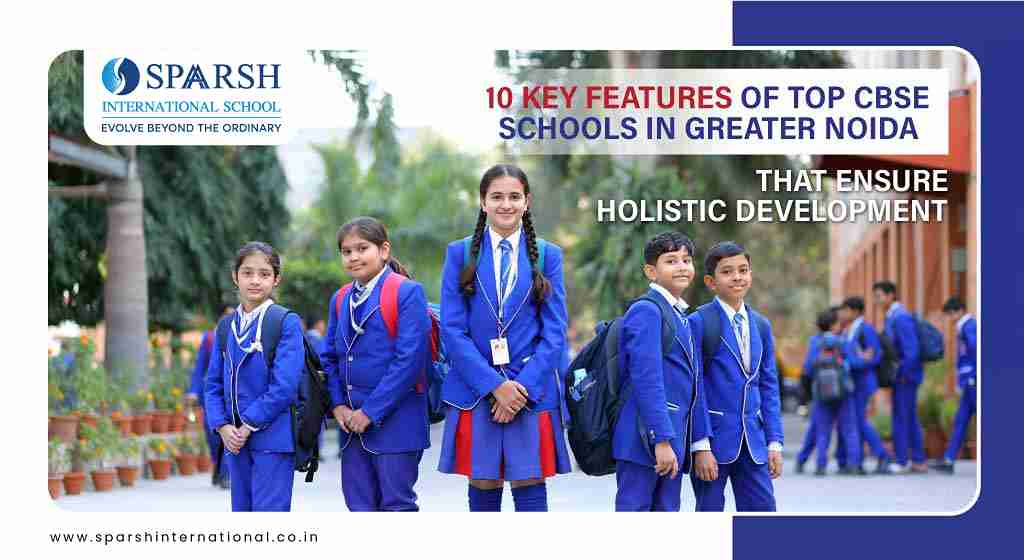 10 Key Features of Top CBSE Schools in Greater Noida That Ensure Holistic Development